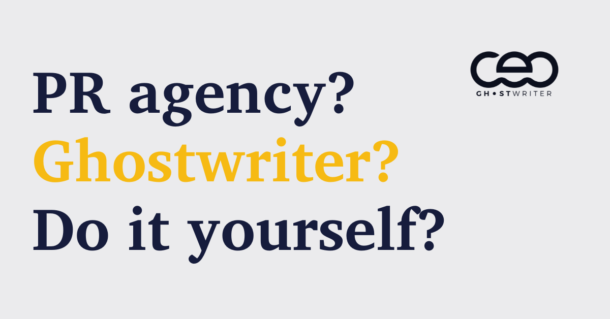 PR Agency? Ghostwriter? Do it yourself?